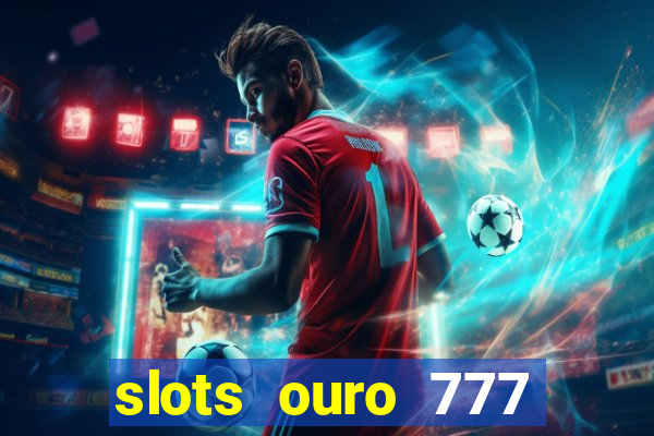 slots ouro 777 play store